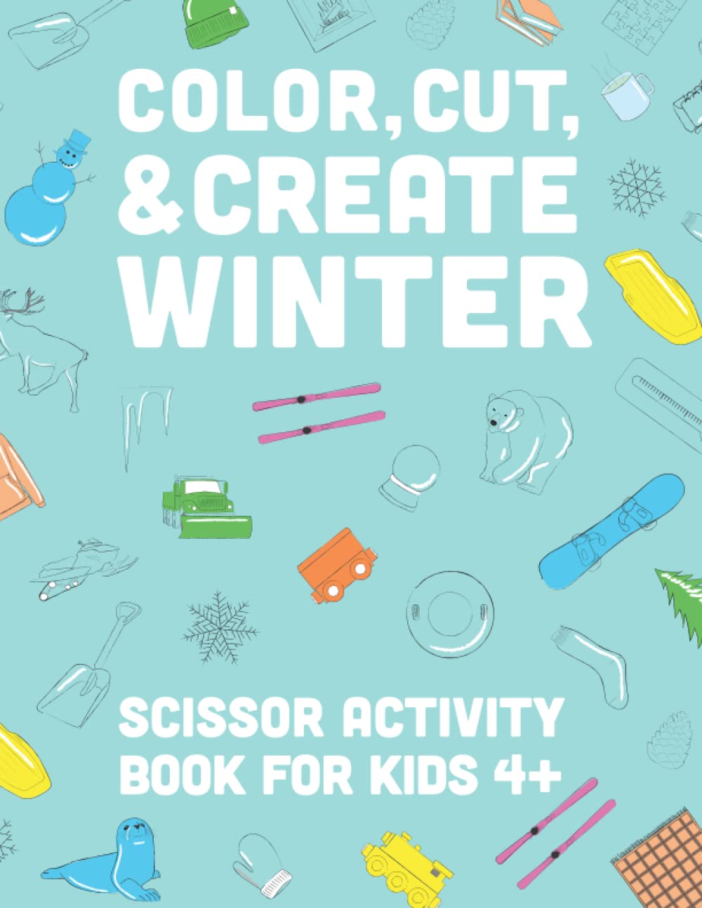 Color, Cut, & Create Winter: Scissor Activity Book For Kids