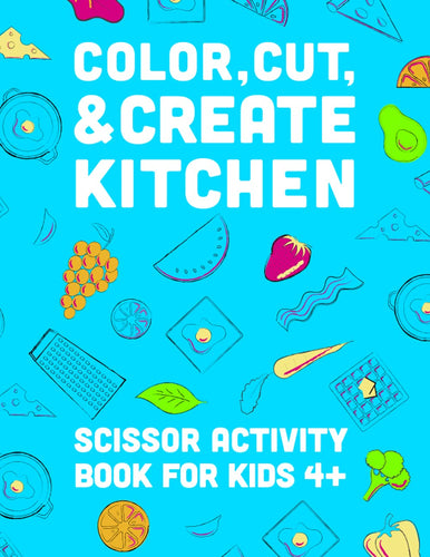 Color, Cut, & Create Kitchen: Scissor Activity Book For Kids